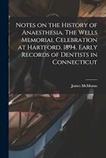 Notes on the History of Anaesthesia. The Wells Memorial Celebration at Hartford, 1894. Early Records of Dentists in Connecticut 
