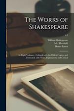 The Works of Shakespeare : in Eight Volumes : Collated With the Oldest Copies, and Corrected, With Notes, Explanatory and Critical; v.1 