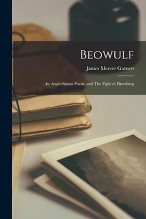 Beowulf: an Anglo-Saxon Poem, and The Fight at Finnsburg