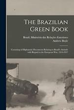 The Brazilian Green Book : Consisting of Diplomatic Documents Relating to Brazil's Attitude With Regard to the European War, 1914-1917 