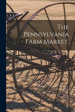 The Pennsylvania Farm Market. [microform]