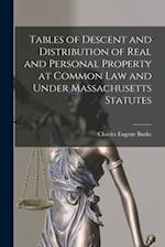 Tables of Descent and Distribution of Real and Personal Property at Common Law and Under Massachusetts Statutes 