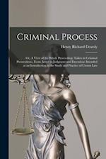 Criminal Process : or, A View of the Whole Proceedings Taken in Criminal Prosecutions, From Arrest to Judgment and Execution: Intended as an Introduct
