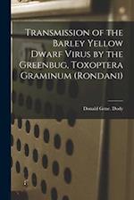 Transmission of the Barley Yellow Dwarf Virus by the Greenbug, Toxoptera Graminum (Rondani)