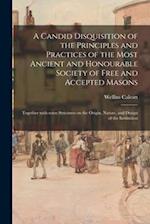 A Candid Disquisition of the Principles and Practices of the Most Ancient and Honourable Society of Free and Accepted Masons : Together With Some Stri