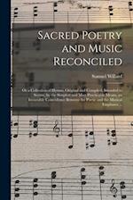 Sacred Poetry and Music Reconciled : or a Collection of Hymns, Original and Compiled, Intended to Secure, by the Simplest and Most Practicable Means, 