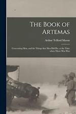 The Book of Artemas : Concerning Men, and the Things That Men Did Do, at the Time When There Was War 