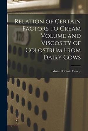 Relation of Certain Factors to Cream Volume and Viscosity of Colostrum From Dairy Cows