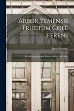 Arbor Yemensis Fructum Cofe` Ferens : or A Description and History of the Coffee Tree; 1727 