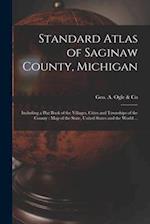 Standard Atlas of Saginaw County, Michigan : Including a Plat Book of the Villages, Cities and Townships of the County : Map of the State, United Stat