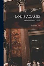 Louis Agassiz : His Life and Work 