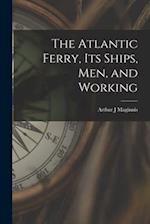 The Atlantic Ferry, Its Ships, Men, and Working [microform] 