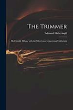 The Trimmer : His Friendly Debate With the Observator Concerning Uniformity .. 