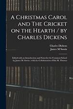 A Christmas Carol and The Cricket on the Hearth / by Charles Dickens ; Edited With an Introduction and Notes for the Common School by James M. Sawin ;