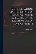 Considerations Upon the State of the Nation as It is Affected by the Excessive Use of Foreign Spirits 