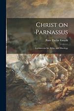 Christ on Parnassus : Lectures on Art, Ethic, and Theology 