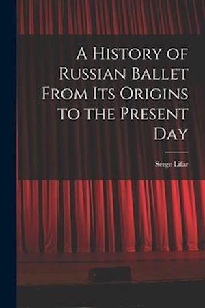 A History of Russian Ballet From Its Origins to the Present Day