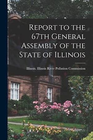 Report to the 67th General Assembly of the State of Illinois