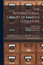 The International Library of Famous Literature : Selections From the World's Great Writers, Ancient, Mediaeval, and Modern, With Biographical and Expl