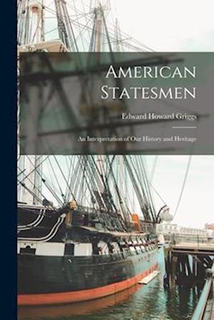 American Statesmen; an Interpretation of Our History and Heritage