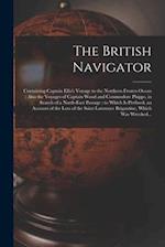 The British Navigator [microform] : Containing Captain Ellis's Voyage to the Northern Frozen Ocean : Also the Voyages of Captain Wood and Commodore Ph