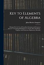 Key to Elements of Algebra : Designed for the Use of Canadian Grammar and Common Schools. Containing Full Solutions to Nearly All the Problems, Togeth