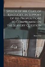 Speech of Mr. Clay, of Kentucky, in Support of His Propositions to Compromise on the Slavery Question; 3 