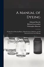 A Manual of Dyeing: for the Use of Practical Dyers, Manufacturers, Students, and All Interested in the Art of Dyeing 