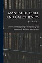 Manual of Drill and Calisthenics [microform] : Containing Squad Drill, Calisthenics, Free Gymnastics, Vocal Exercises, German Calisthenics, Movement S