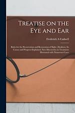 Treatise on the Eye and Ear [microform] : Rules for the Preservation and Restoration of Sight ; Deafness, Its Causes and Progress Explained; New Disco