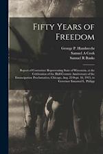 Fifty Years of Freedom : Report of Committee Representing State of Wisconsin, at the Celebration of the Half-century Anniversary of the Emancipation P