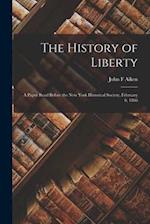 The History of Liberty: a Paper Read Before the New York Historical Society, February 6, 1866 