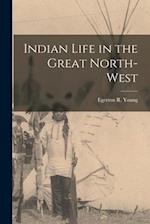 Indian Life in the Great North-West [microform] 