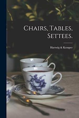 Chairs, Tables, Settees.