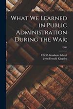What We Learned in Public Administration During the War;; 1949