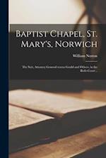Baptist Chapel, St. Mary's, Norwich : the Suit, Attorney General Versus Gould and Others, in the Rolls Court .. 