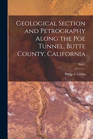 Geological Section and Petrography Along the Poe Tunnel, Butte County, California; No.61