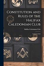 Constitution and Rules of the Halifax Caledonian Club [microform] : Instituted 1860 