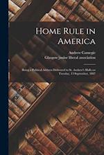 Home Rule in America : Being a Political Address Delivered in St. Andrew's Halls on Tuesday, 13 September, 1887 