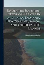 Under the Southern Cross, or, Travels in Australia, Tasmania, New Zealand, Samoa, and Other Pacific Islands 