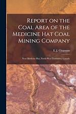 Report on the Coal Area of the Medicine Hat Coal Mining Company [microform] : Near Medicine Hat, North-West Territories, Canada 