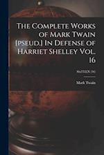 The Complete Works of Mark Twain [pseud.] In Defense of Harriet Shelley Vol. 16; SixTEEN (16) 