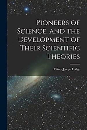 Pioneers of Science, and the Development of Their Scientific Theories
