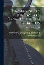 Proceedings of the Board of Trade of the City of Boston [microform] : Relative to a Canal From the Lakes to the Mississippi and the Caughnawaga Ship C