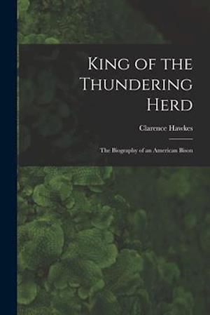 King of the Thundering Herd : the Biography of an American Bison