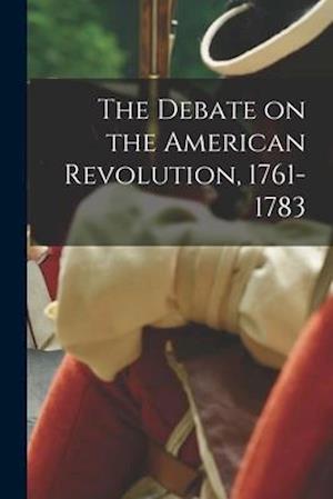 The Debate on the American Revolution, 1761-1783