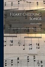 Heart Cheering Songs : for Use in Evangelistic and Young People's Meetings, Sunday Schools, Etc. 