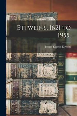 Ettweins, 1621 to 1955.