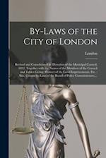 By-laws of the City of London [microform] : Revised and Consolidated by Direction of the Municipal Council, 1892, Together With the Names of the Membe