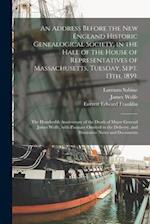 An Address Before the New England Historic Genealogical Society, in the Hall of the House of Representatives of Massachusetts, Tuesday, Sept. 13th, 18